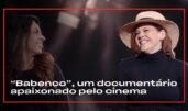 Bárbara Paz e Maria Camargo comentam o doc “Babenco – Alguém tem Que Ouvir o Coração e Dizer: Parou”